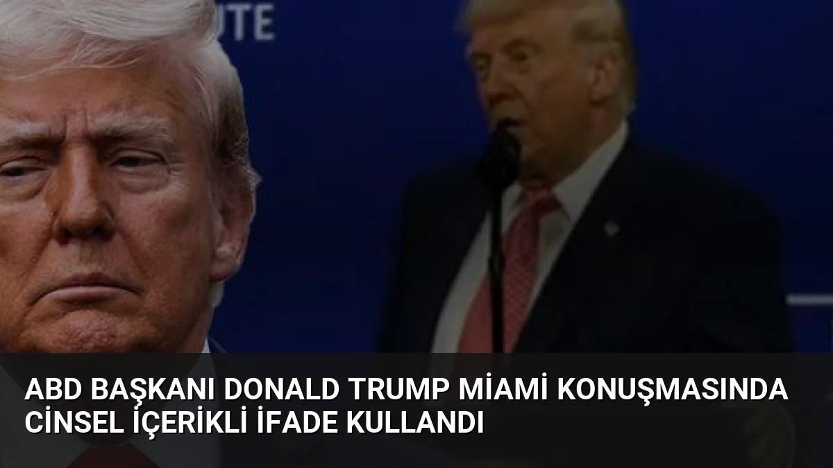 ABD Başkanı Donald Trump Miami Konuşmasında Cinsel İçerikli İfade Kullandı