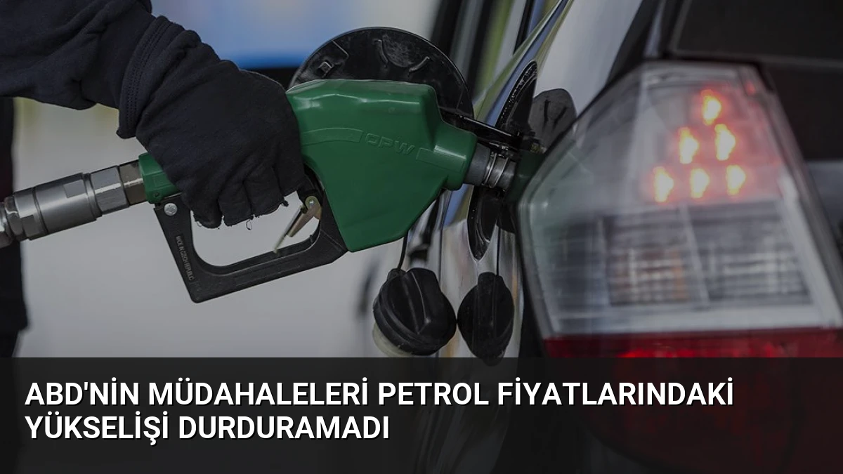 ABD’nin Müdahaleleri Petrol Fiyatlarındaki Yükselişi Durduramadı
