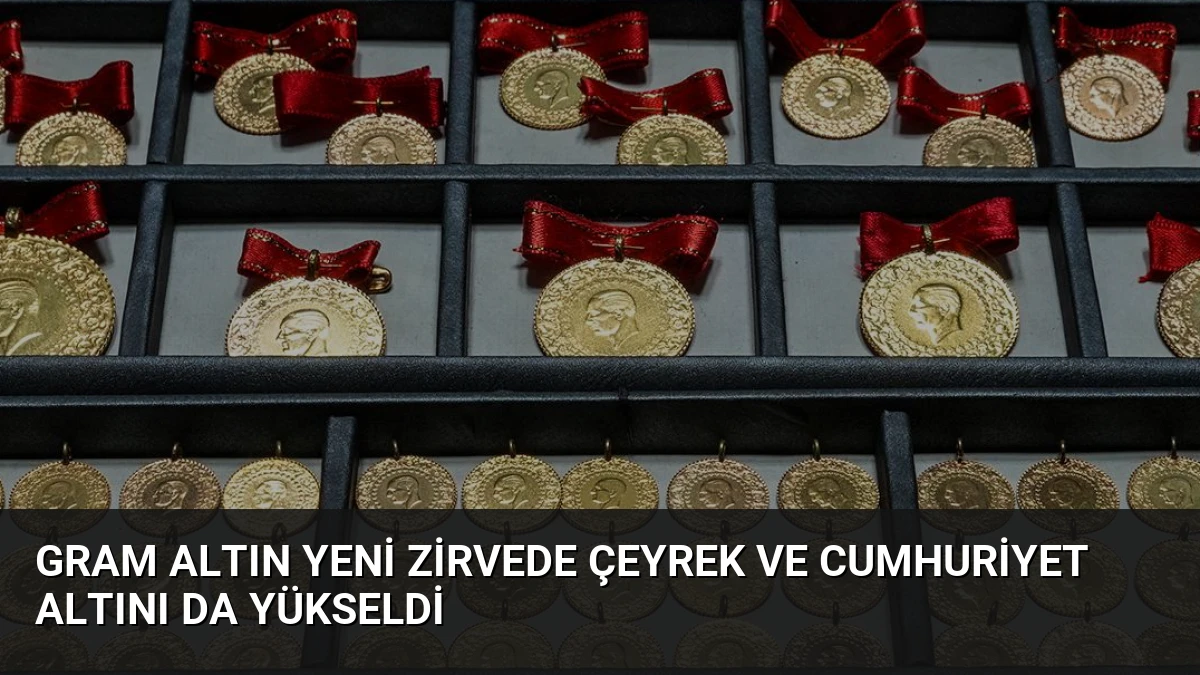 Gram Altın Yeni Zirvede Çeyrek ve Cumhuriyet Altını da Yükseldi