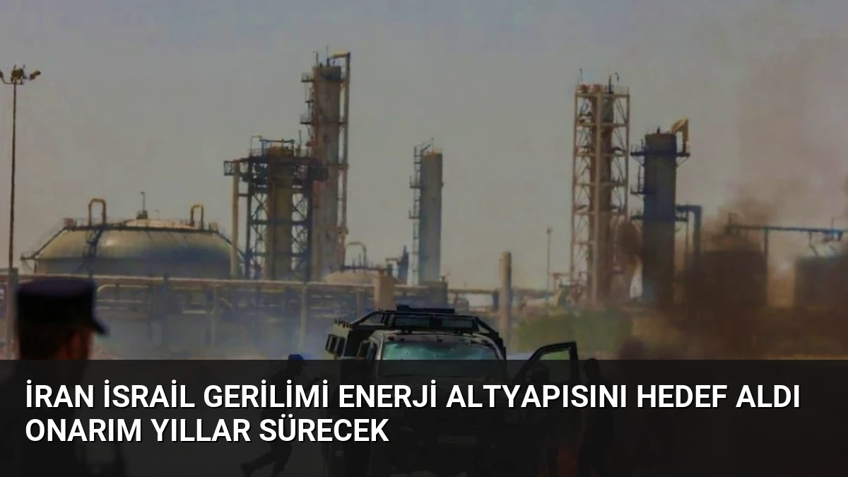 İran İsrail Gerilimi Enerji Altyapısını Hedef Aldı Onarım Yıllar Sürecek