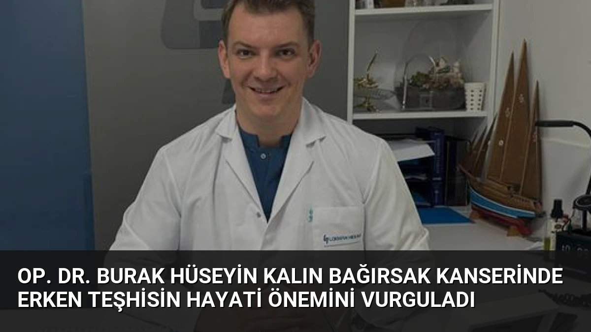 Op. Dr. Burak Hüseyin Kalın Bağırsak Kanserinde Erken Teşhisin Hayati Önemini Vurguladı