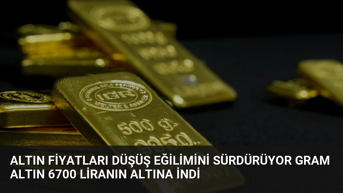 Altın Fiyatları Düşüş Eğilimini Sürdürüyor Gram Altın 6700 Liranın Altına İndi