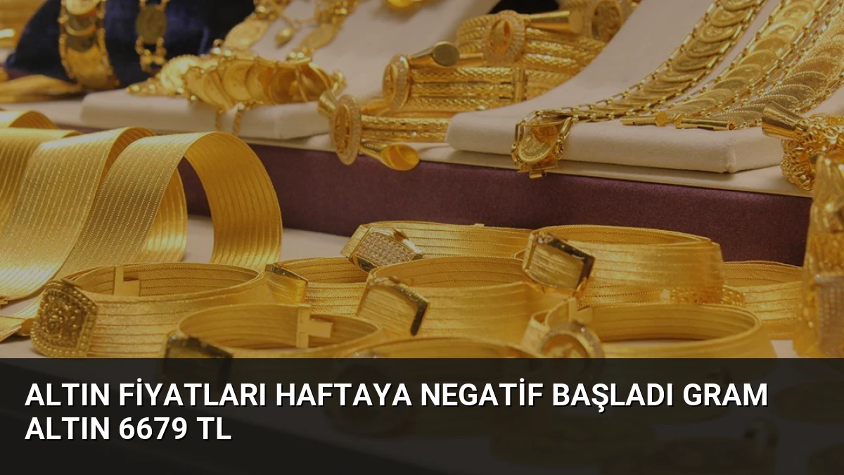 Altın Fiyatları Haftaya Negatif Başladı Gram Altın 6679 TL
