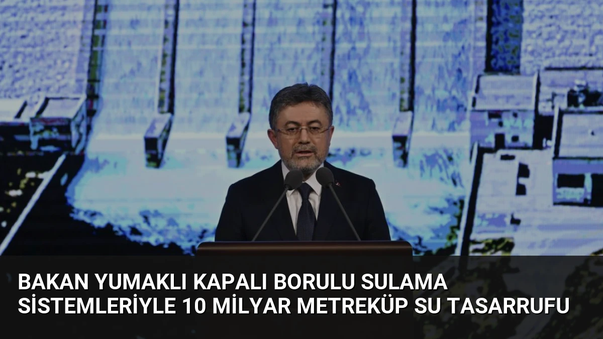 Bakan Yumaklı Kapalı Borulu Sulama Sistemleriyle 10 Milyar Metreküp Su Tasarrufu