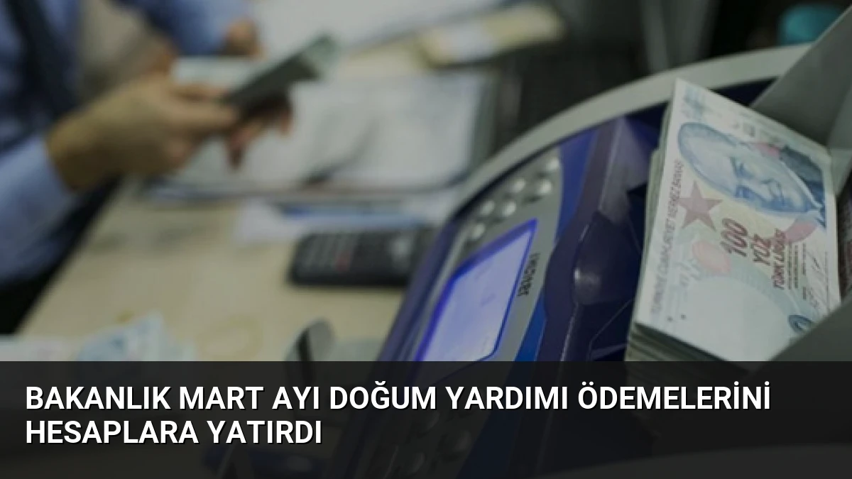 Bakanlık Mart Ayı Doğum Yardımı Ödemelerini Hesaplara Yatırdı