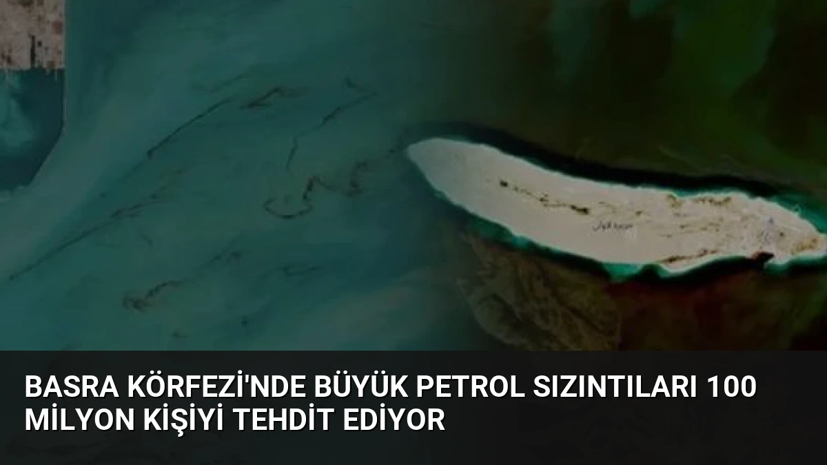 Basra Körfezi’nde Büyük Petrol Sızıntıları 100 Milyon Kişiyi Tehdit Ediyor