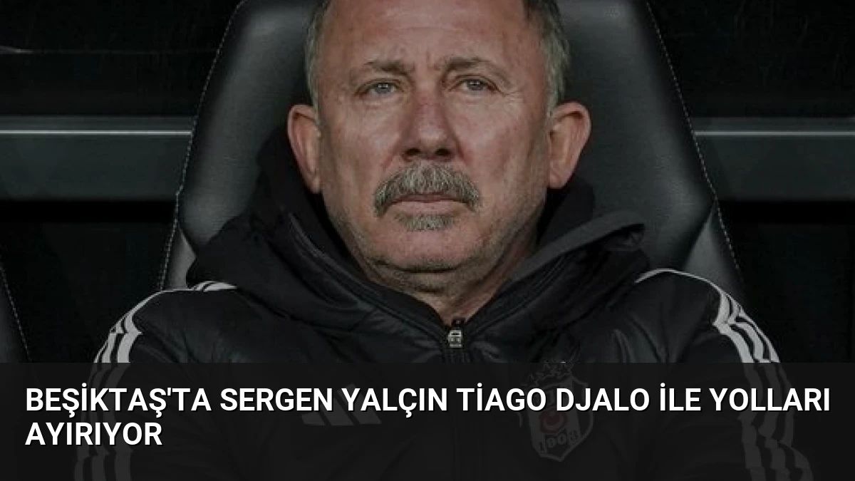 Beşiktaş’ta Sergen Yalçın Tiago Djalo ile Yolları Ayırıyor