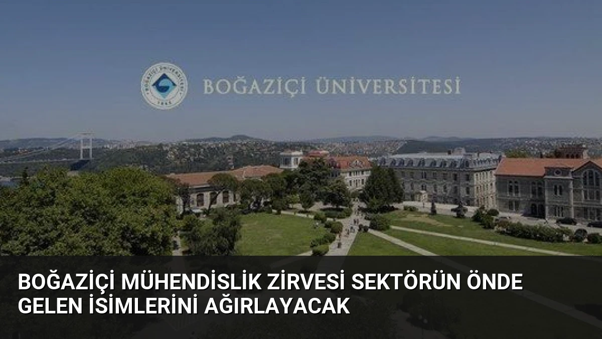 Boğaziçi Mühendislik Zirvesi Sektörün Önde Gelen İsimlerini Ağırlayacak