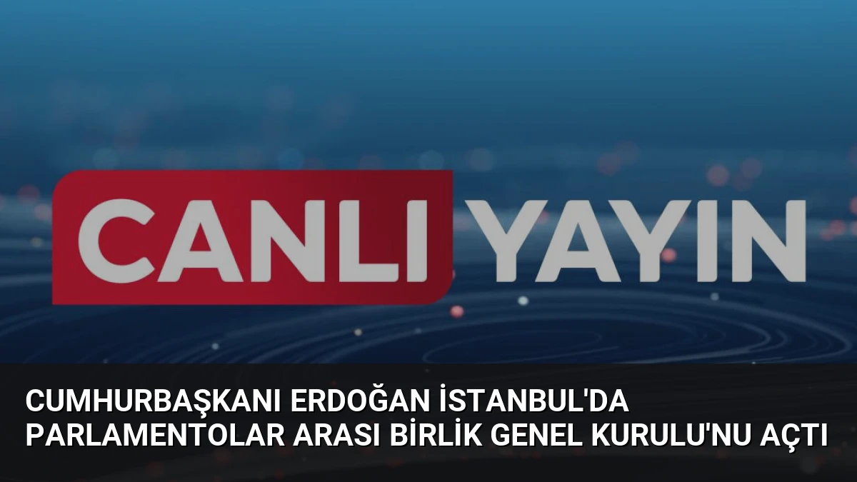 Cumhurbaşkanı Erdoğan İstanbul’da Parlamentolar Arası Birlik Genel Kurulu’nu Açtı