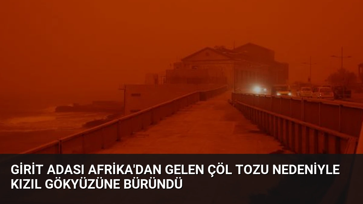 Girit Adası Afrika’dan Gelen Çöl Tozu Nedeniyle Kızıl Gökyüzüne Büründü