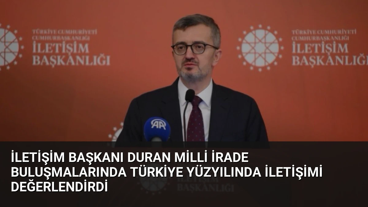 İletişim Başkanı Duran Milli İrade Buluşmalarında Türkiye Yüzyılında İletişimi Değerlendirdi