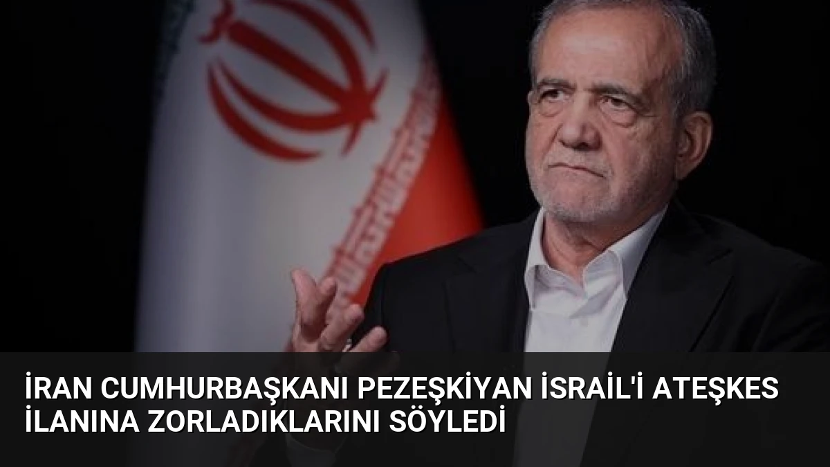 İran Cumhurbaşkanı Pezeşkiyan İsrail’i Ateşkes İlanına Zorladıklarını Söyledi
