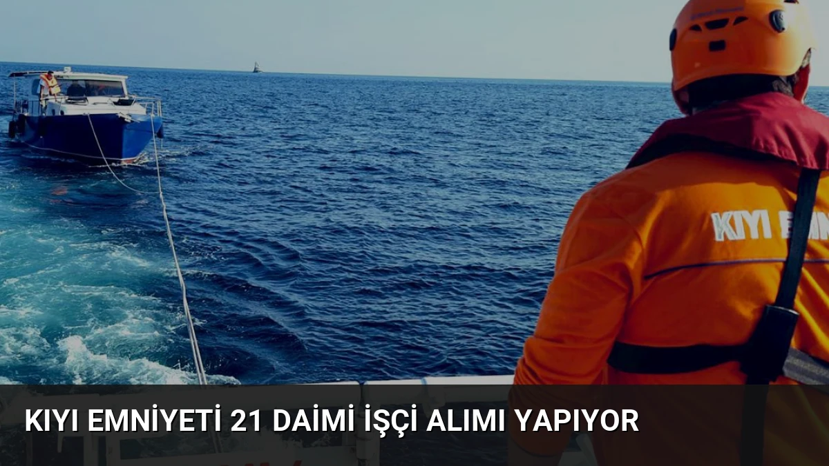 Kıyı Emniyeti 21 Daimi İşçi Alımı Yapıyor