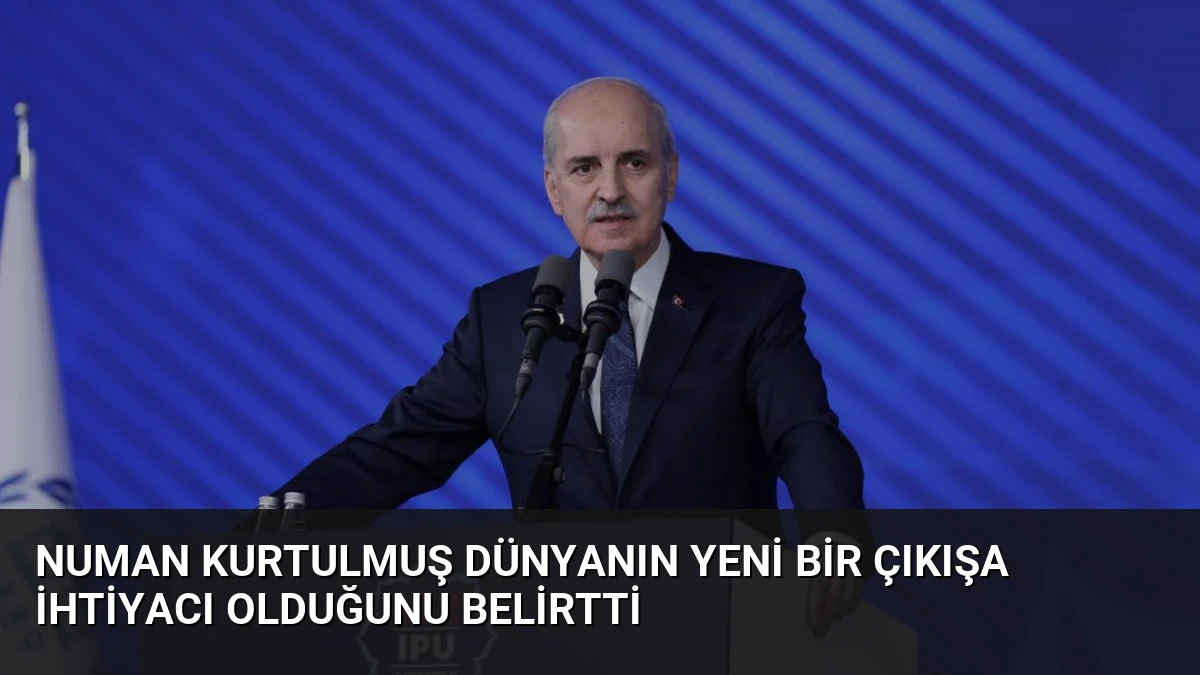 Numan Kurtulmuş Dünyanın Yeni Bir Çıkışa İhtiyacı Olduğunu Belirtti