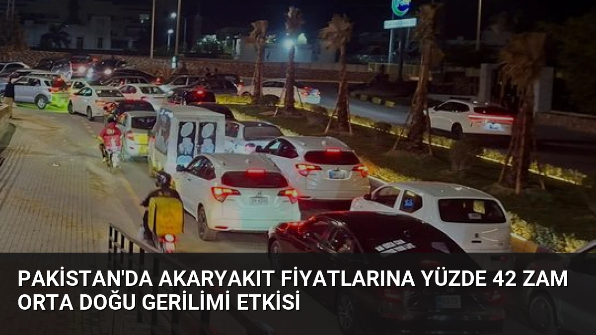 Pakistan’da Akaryakıt Fiyatlarına Yüzde 42 Zam Orta Doğu Gerilimi Etkisi
