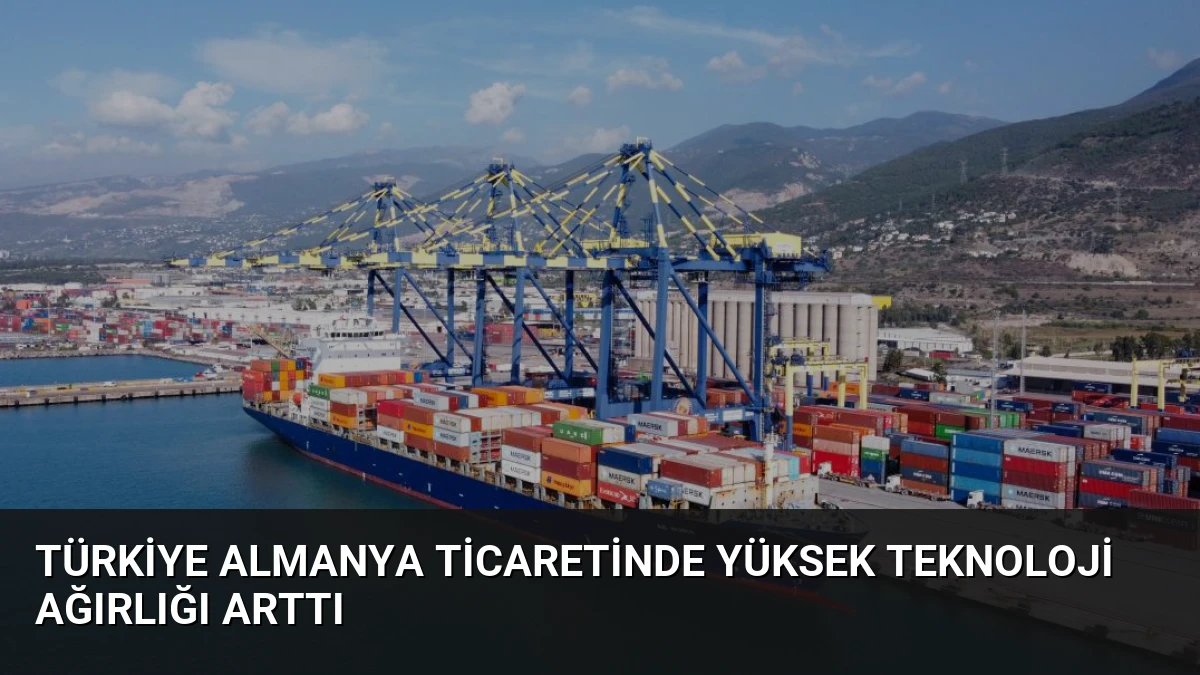 Türkiye Almanya Ticaretinde Yüksek Teknoloji Ağırlığı Arttı