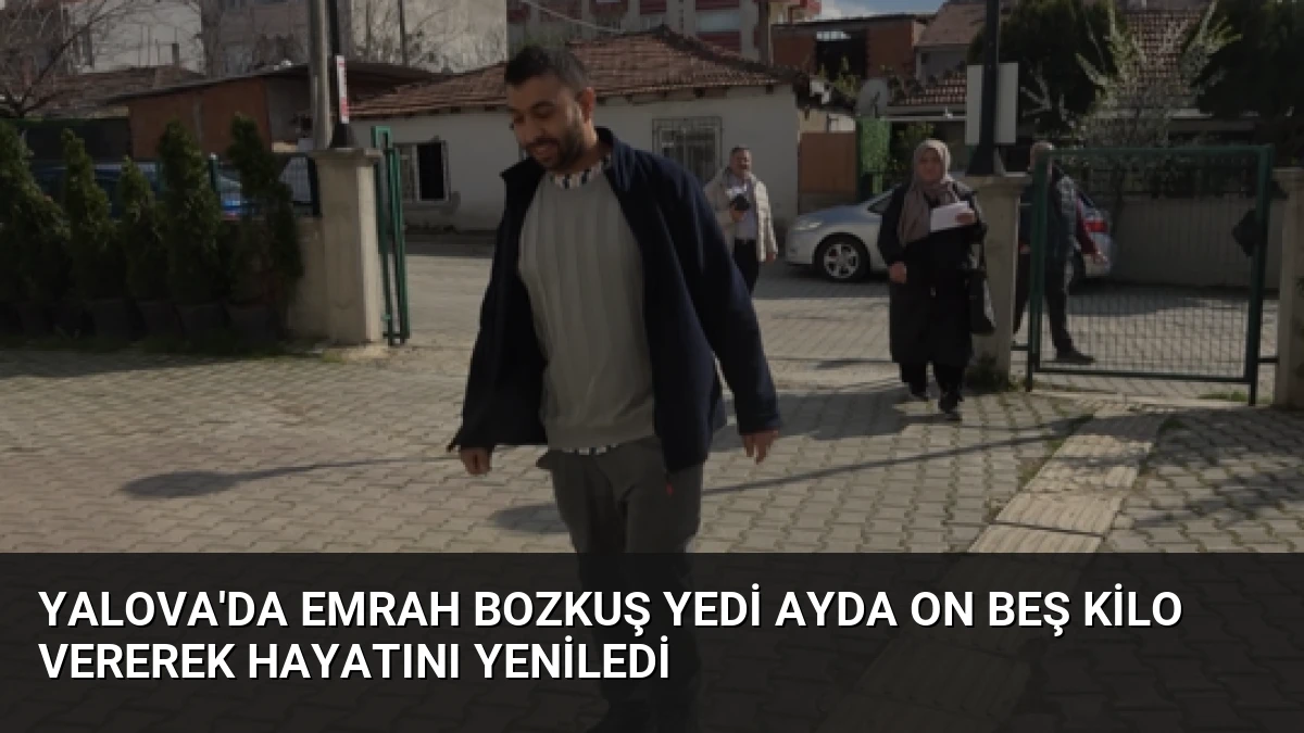 Yalova’da Emrah Bozkuş Yedi Ayda On Beş Kilo Vererek Hayatını Yeniledi