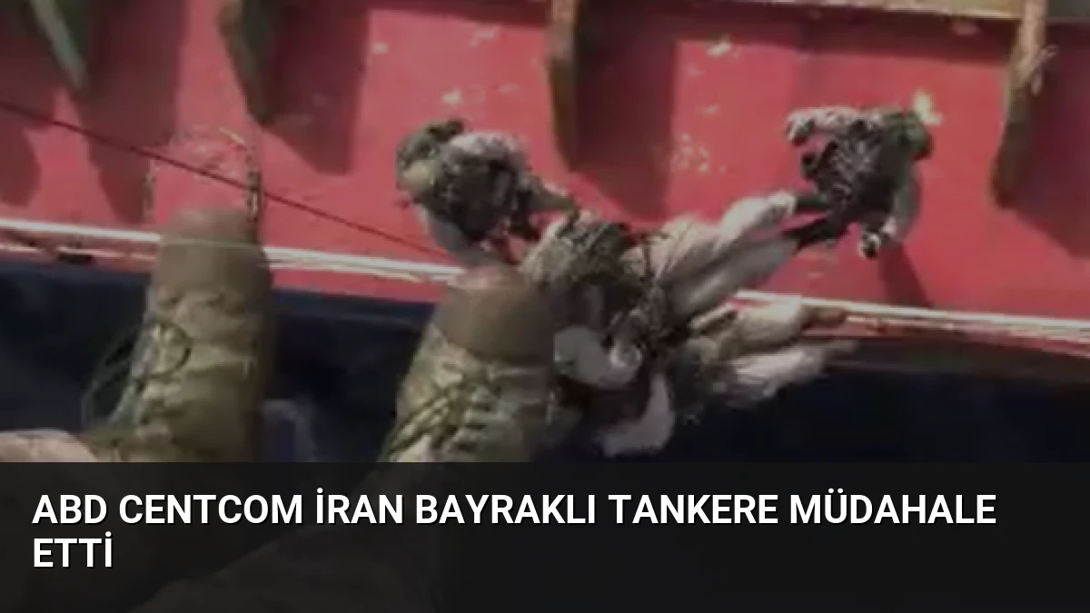 ABD Centcom İran Bayraklı Tankere Müdahale Etti