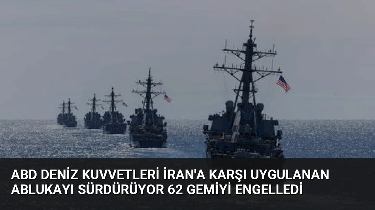 ABD Deniz Kuvvetleri İran’a Karşı Uygulanan Ablukayı Sürdürüyor 62 Gemiyi Engelledi