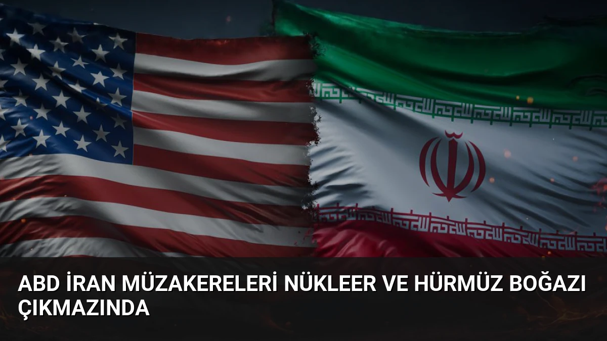 ABD İran Müzakereleri Nükleer ve Hürmüz Boğazı Çıkmazında
