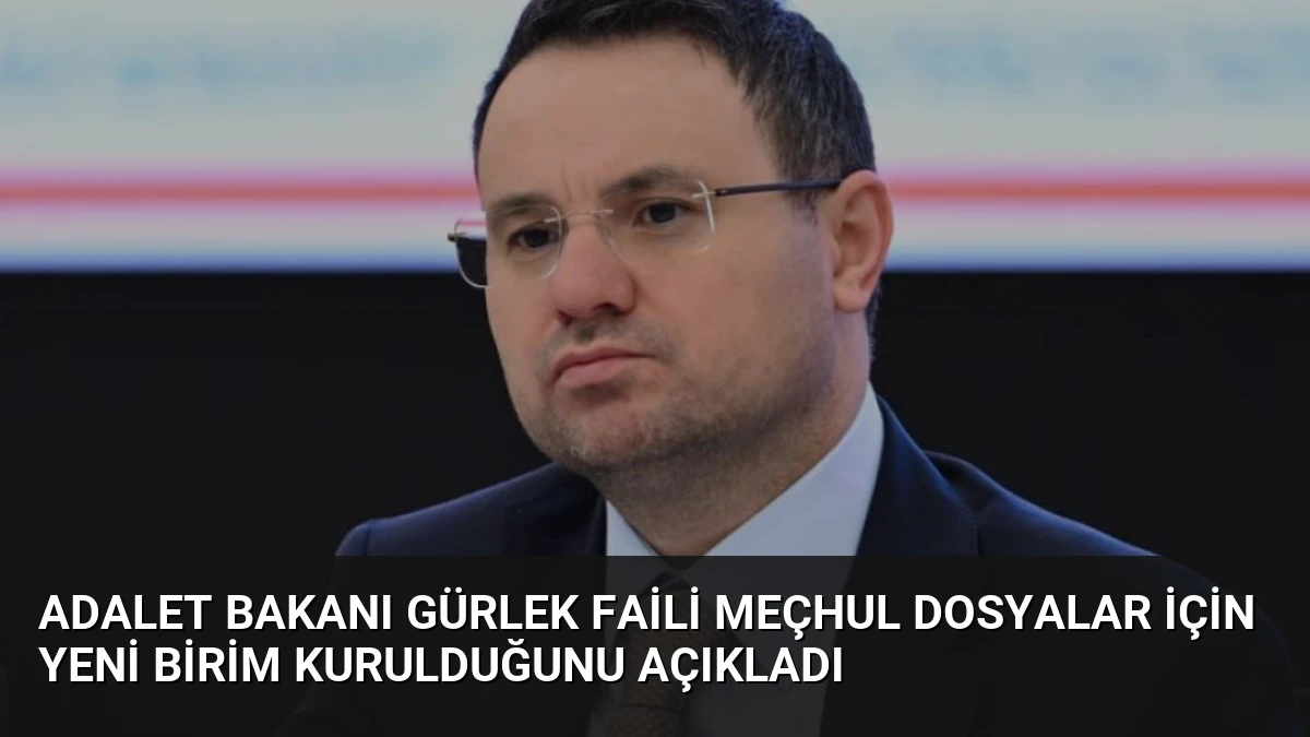 Adalet Bakanı Gürlek Faili Meçhul Dosyalar İçin Yeni Birim Kurulduğunu Açıkladı