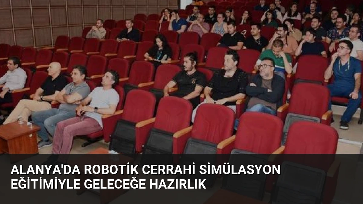 Alanya’da Robotik Cerrahi Simülasyon Eğitimiyle Geleceğe Hazırlık