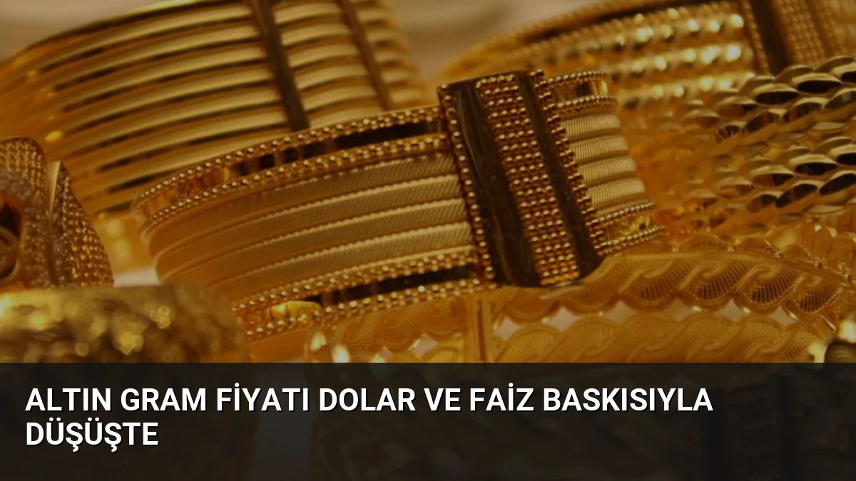 Altın Gram Fiyatı Dolar ve Faiz Baskısıyla Düşüşte