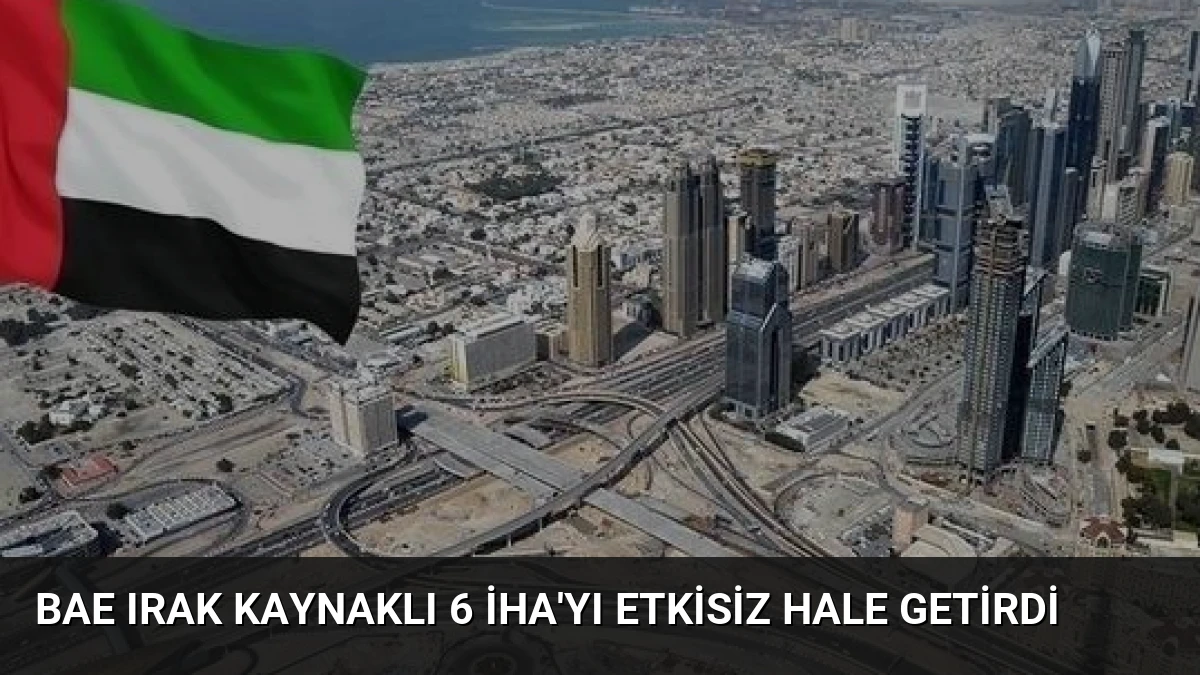 BAE Irak Kaynaklı 6 İHA’yı Etkisiz Hale Getirdi