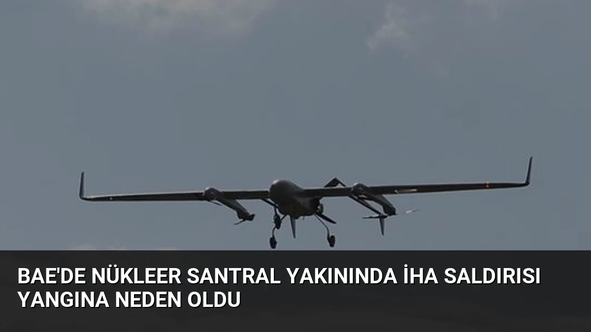 BAE’de Nükleer Santral Yakınında İHA Saldırısı Yangına Neden Oldu