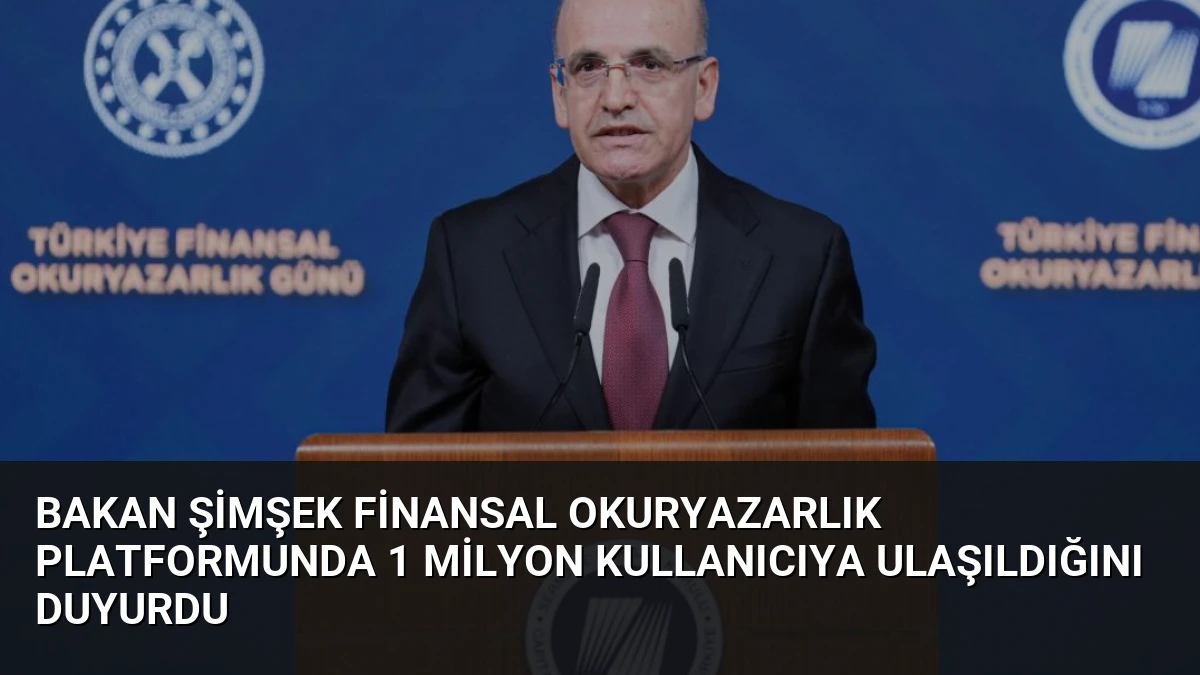 Bakan Şimşek Finansal Okuryazarlık Platformunda 1 Milyon Kullanıcıya Ulaşıldığını Duyurdu