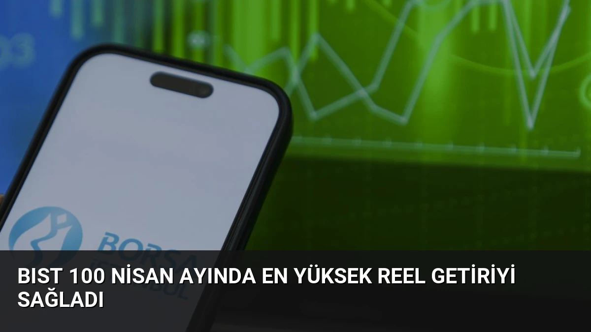 BIST 100 Nisan Ayında En Yüksek Reel Getiriyi Sağladı