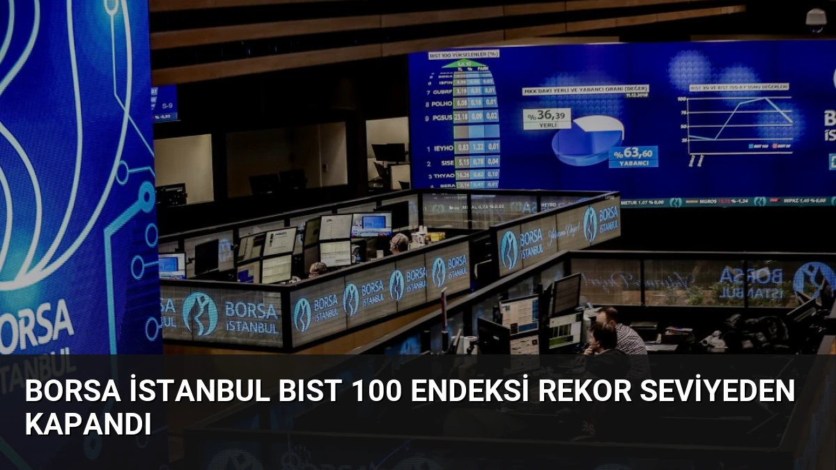 Borsa İstanbul BIST 100 Endeksi Rekor Seviyeden Kapandı