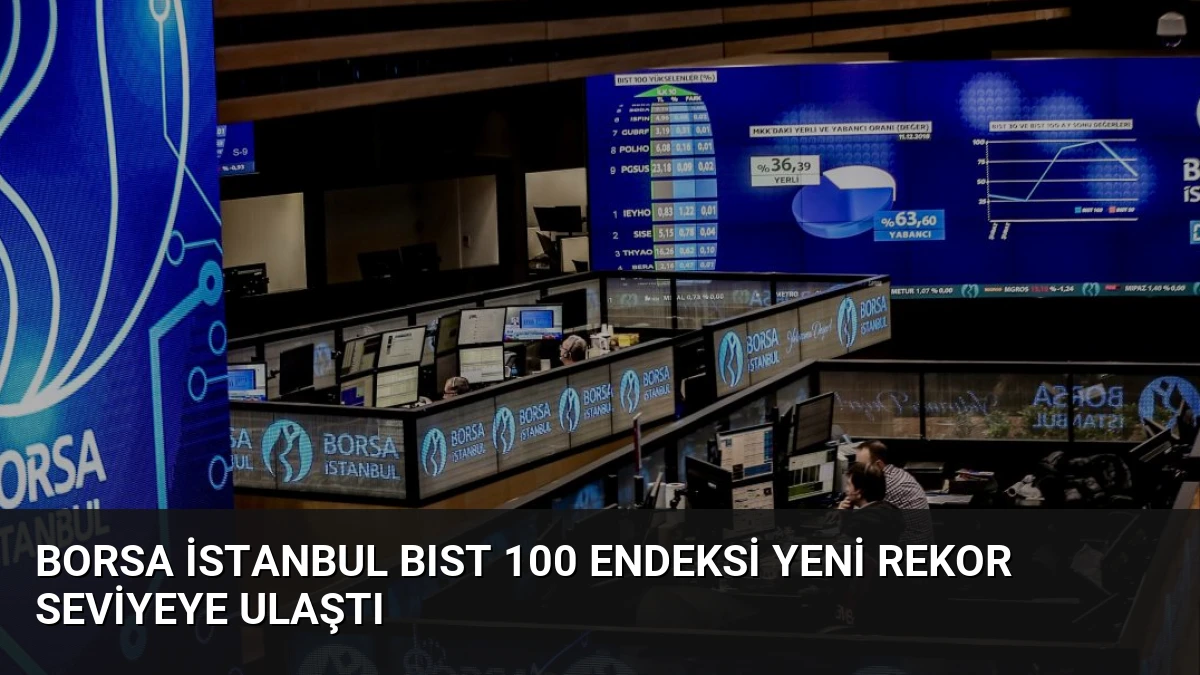 Borsa İstanbul BIST 100 Endeksi Yeni Rekor Seviyeye Ulaştı