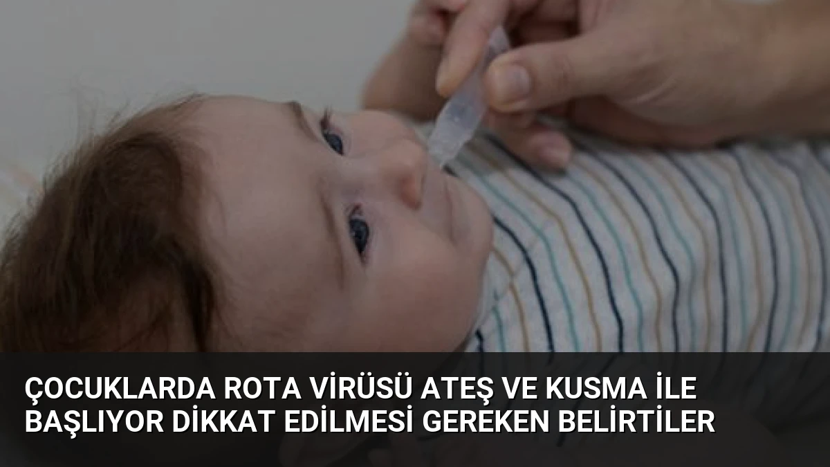 Çocuklarda Rota Virüsü Ateş ve Kusma ile Başlıyor Dikkat Edilmesi Gereken Belirtiler