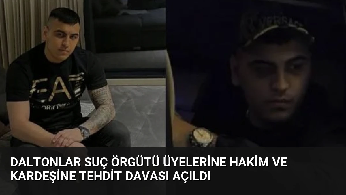 Daltonlar Suç Örgütü Üyelerine Hakim ve Kardeşine Tehdit Davası Açıldı