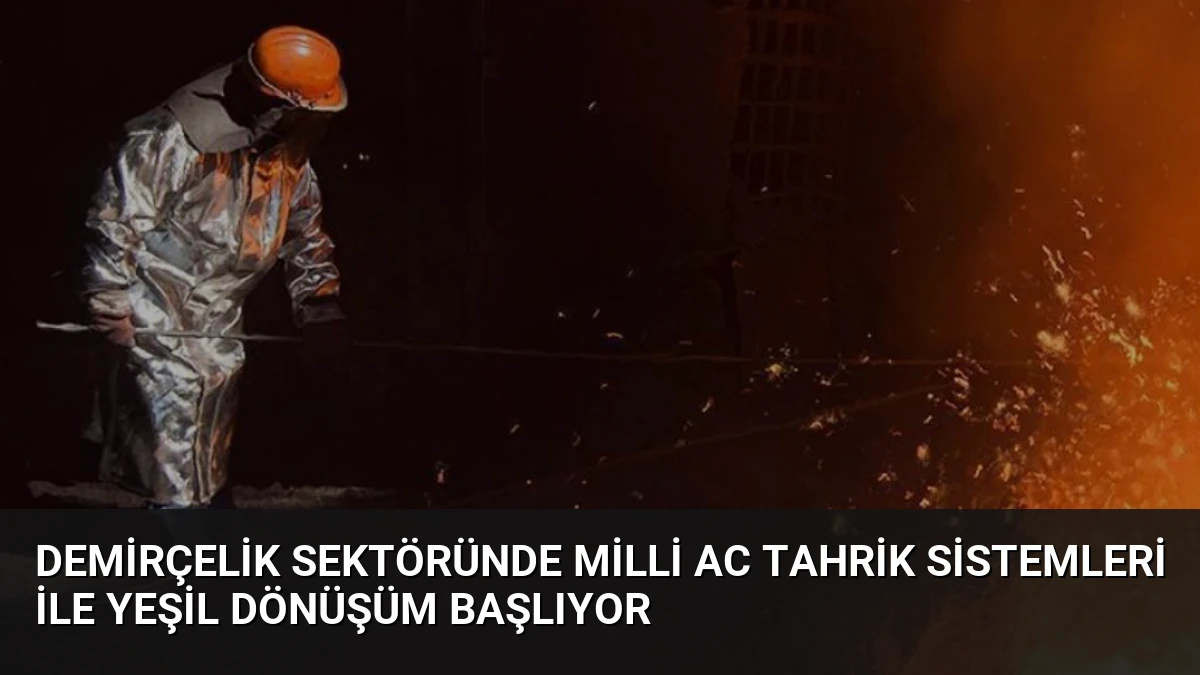 Demirçelik Sektöründe Milli AC Tahrik Sistemleri ile Yeşil Dönüşüm Başlıyor