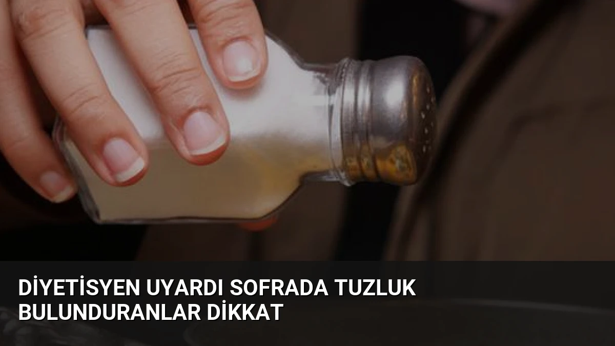 Diyetisyen Uyardı Sofrada Tuzluk Bulunduranlar Dikkat