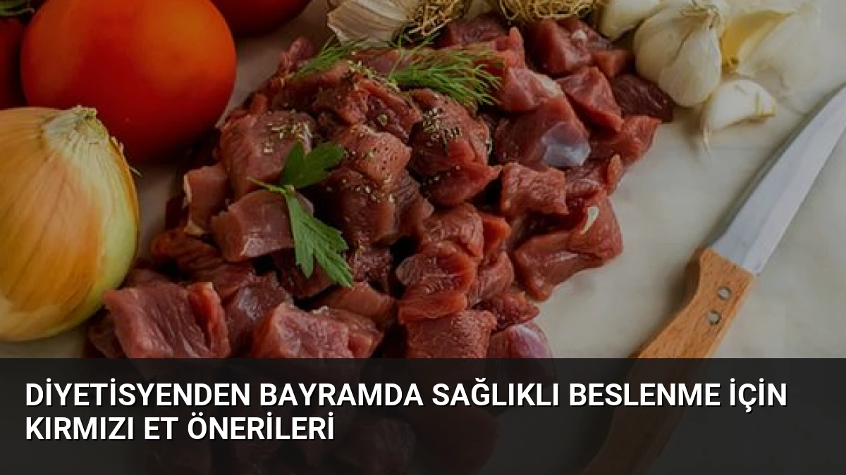 Diyetisyenden Bayramda Sağlıklı Beslenme İçin Kırmızı Et Önerileri