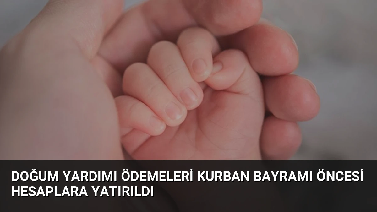 Doğum Yardımı Ödemeleri Kurban Bayramı Öncesi Hesaplara Yatırıldı