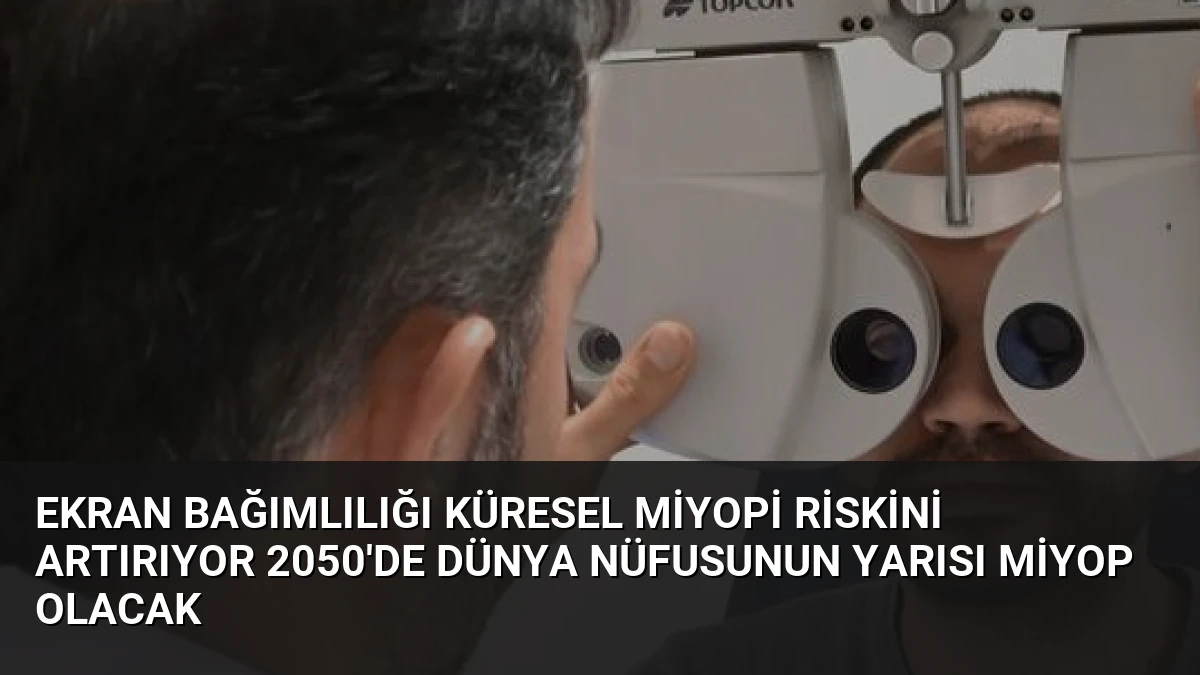 Ekran Bağımlılığı Küresel Miyopi Riskini Artırıyor 2050’de Dünya Nüfusunun Yarısı Miyop Olacak