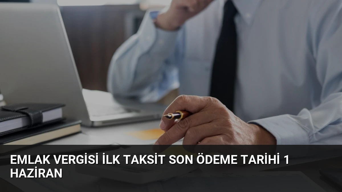Emlak Vergisi İlk Taksit Son Ödeme Tarihi 1 Haziran