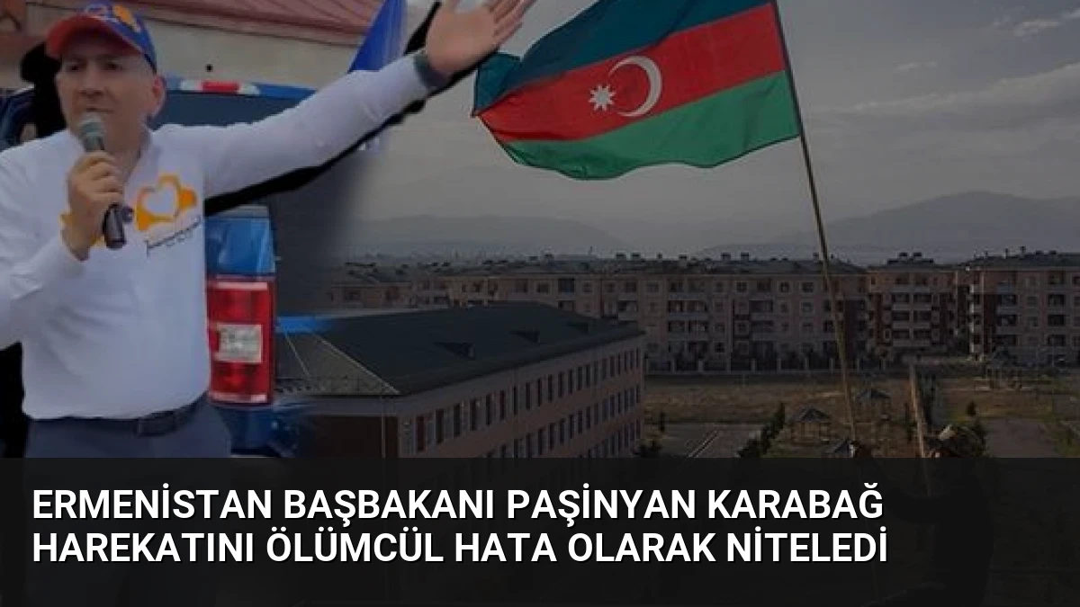 Ermenistan Başbakanı Paşinyan Karabağ Harekatını Ölümcül Hata Olarak Niteledi