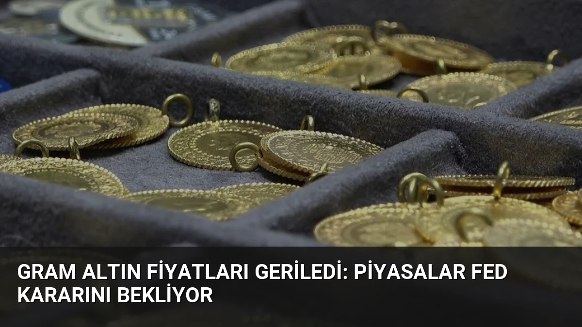 Gram Altın Fiyatları Geriledi: Piyasalar Fed Kararını Bekliyor