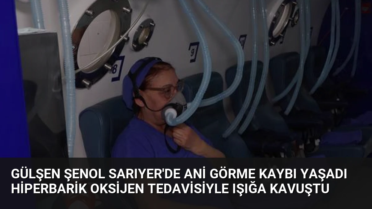 Gülşen Şenol Sarıyer’de Ani Görme Kaybı Yaşadı Hiperbarik Oksijen Tedavisiyle Işığa Kavuştu