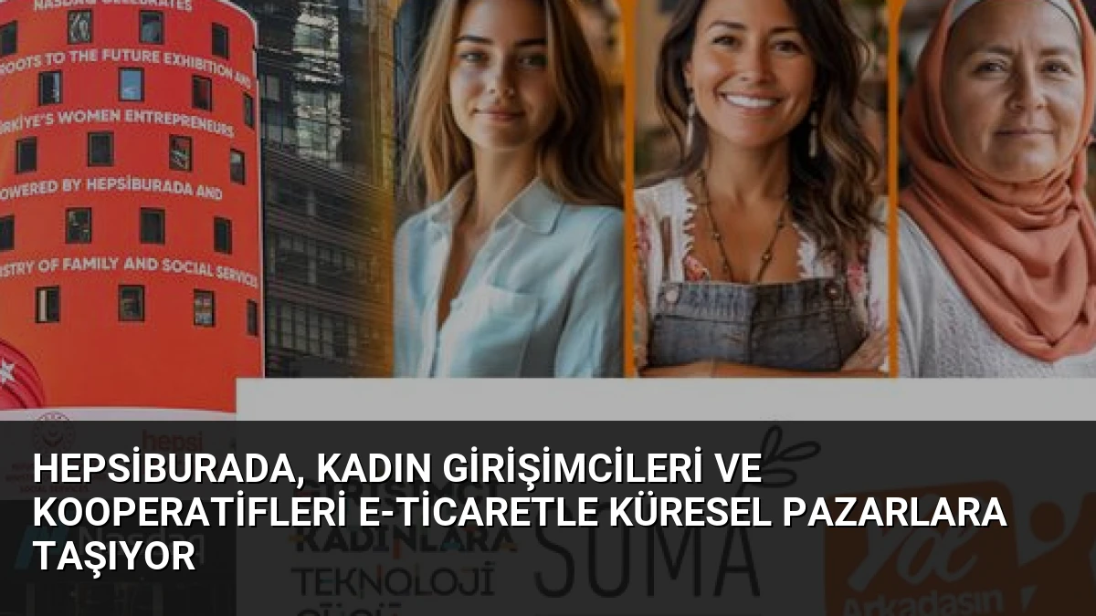 Hepsiburada, Kadın Girişimcileri ve Kooperatifleri E-Ticaretle Küresel Pazarlara Taşıyor