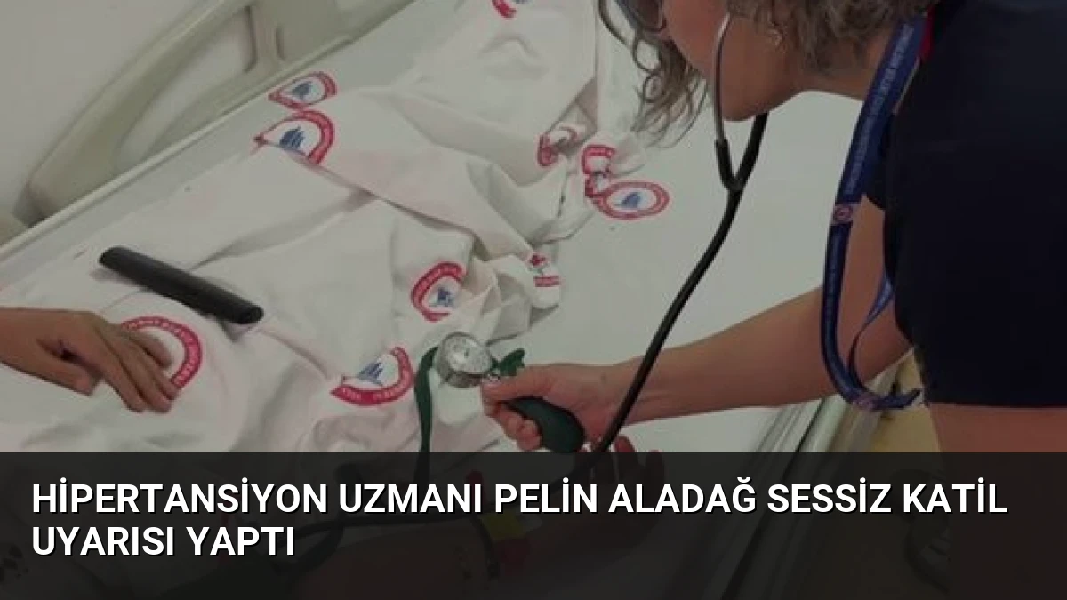 Hipertansiyon Uzmanı Pelin Aladağ Sessiz Katil Uyarısı Yaptı