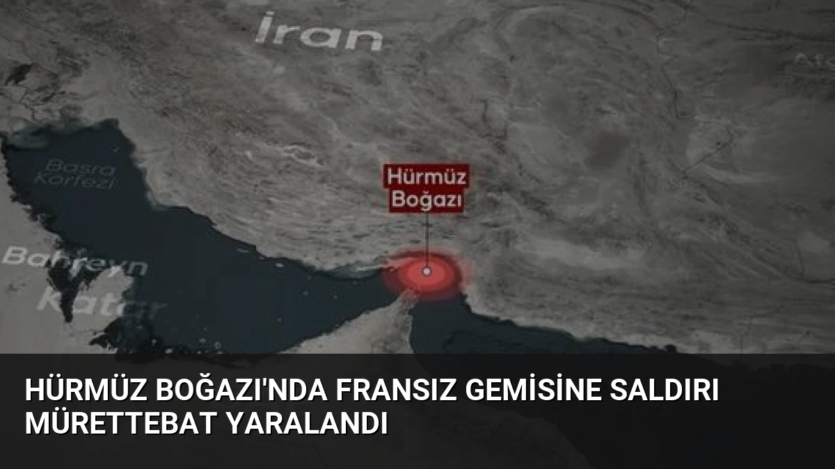 Hürmüz Boğazı’nda Fransız Gemisine Saldırı Mürettebat Yaralandı