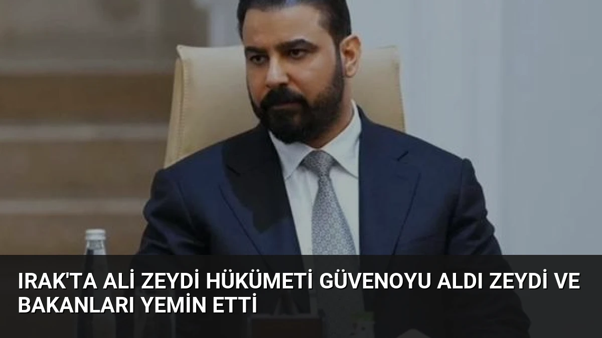 Irak’ta Ali Zeydi Hükümeti Güvenoyu Aldı Zeydi ve Bakanları Yemin Etti