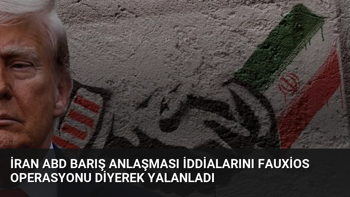 İran ABD Barış Anlaşması İddialarını Fauxios Operasyonu Diyerek Yalanladı