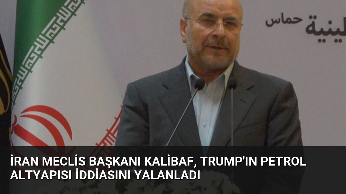 İran Meclis Başkanı Kalibaf, Trump’ın Petrol Altyapısı İddiasını Yalanladı